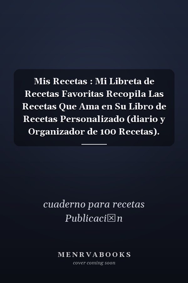 Mis Recetas : Mi Libreta de Recetas Favoritas Recopila Las Recetas Que Ama en Su Libro de Recetas Personalizado (diario y Organizador de 100 Recetas).
