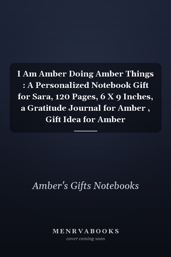 I Am Amber Doing Amber Things : A Personalized Notebook Gift for Sara, 120 Pages, 6 X 9 Inches, a Gratitude Journal for Amber , Gift Idea for Amber