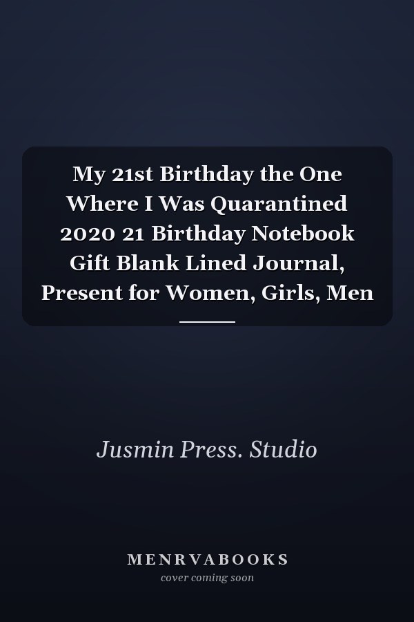 My 21st Birthday the One Where I Was Quarantined 2020 21 Birthday Notebook Gift Blank Lined Journal, Present for Women, Girls, Men