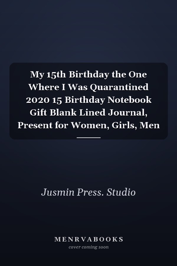 My 15th Birthday the One Where I Was Quarantined 2020 15 Birthday Notebook Gift Blank Lined Journal, Present for Women, Girls, Men
