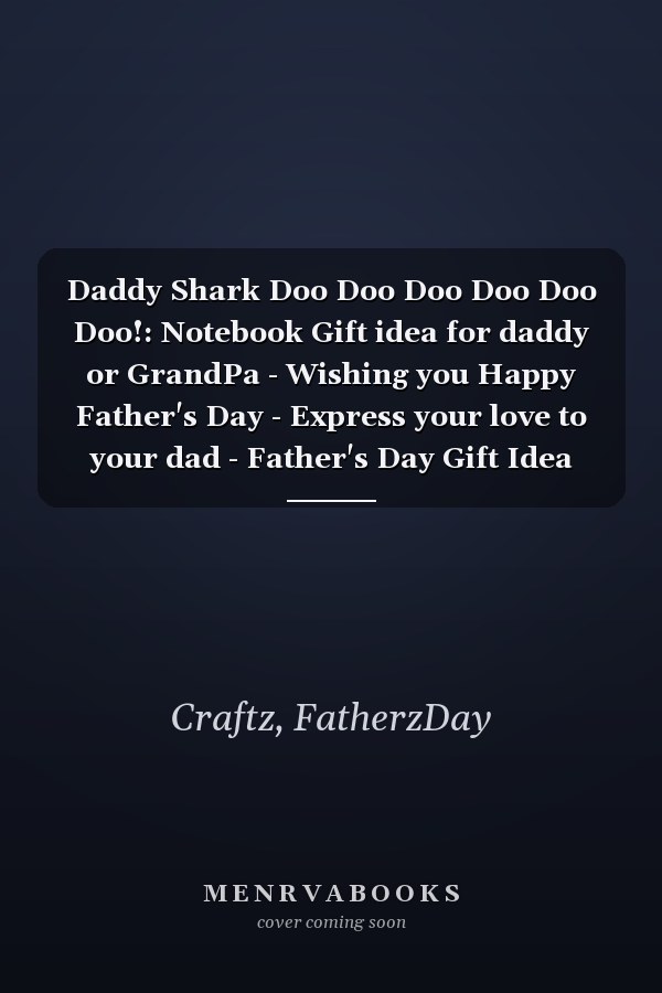 Daddy Shark Doo Doo Doo Doo Doo Doo!: Notebook Gift idea for daddy or GrandPa - Wishing you Happy Father's Day - Express your love to your dad - Father's Day Gift Idea From son daughter