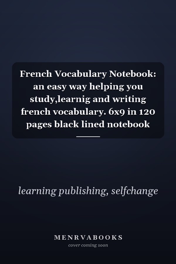 French Vocabulary Notebook: an easy way helping you study,learnig and writing french vocabulary. 6x9 in 120 pages black lined notebook