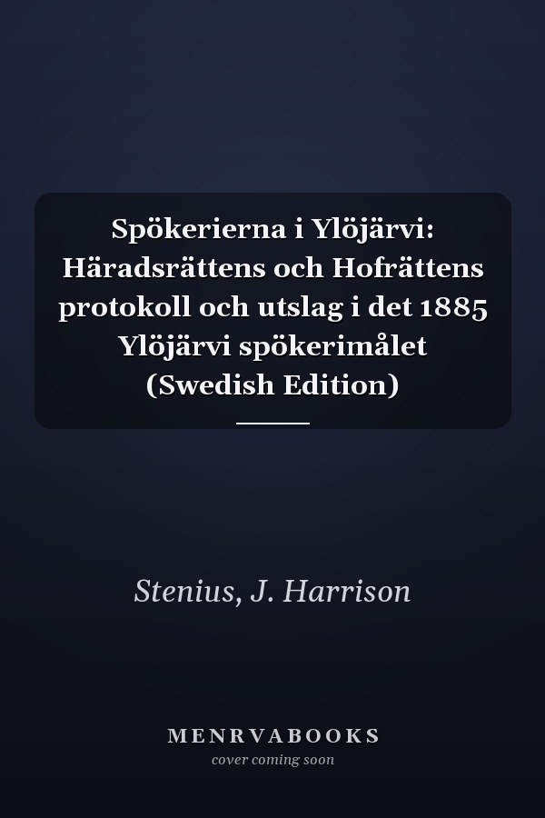 Spökerierna i Ylöjärvi: Häradsrättens och Hofrättens protokoll och utslag i det 1885 Ylöjärvi spökerimålet (Swedish Edition)