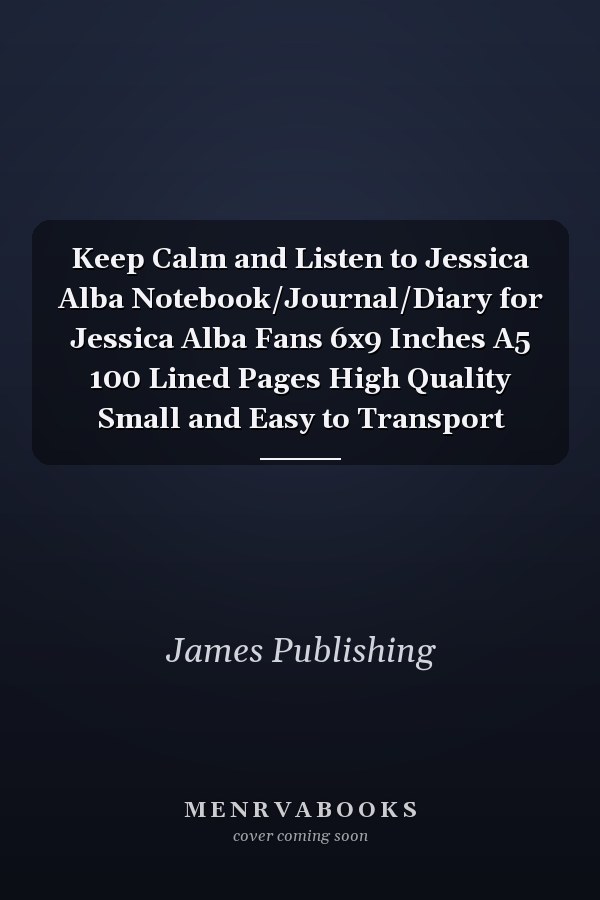 Keep Calm and Listen to Jessica Alba Notebook/Journal/Diary for Jessica Alba Fans 6x9 Inches A5 100 Lined Pages High Quality Small and Easy to Transport