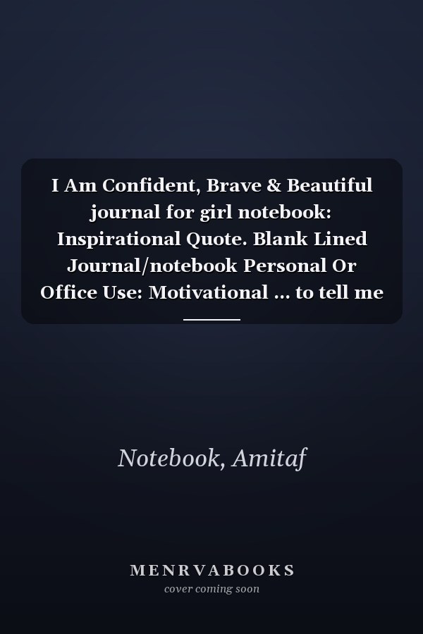 I Am Confident, Brave & Beautiful journal for girl notebook: Inspirational Quote. Blank Lined Journal/notebook Personal Or Office Use: Motivational ... to tell me your memories,keepsake question