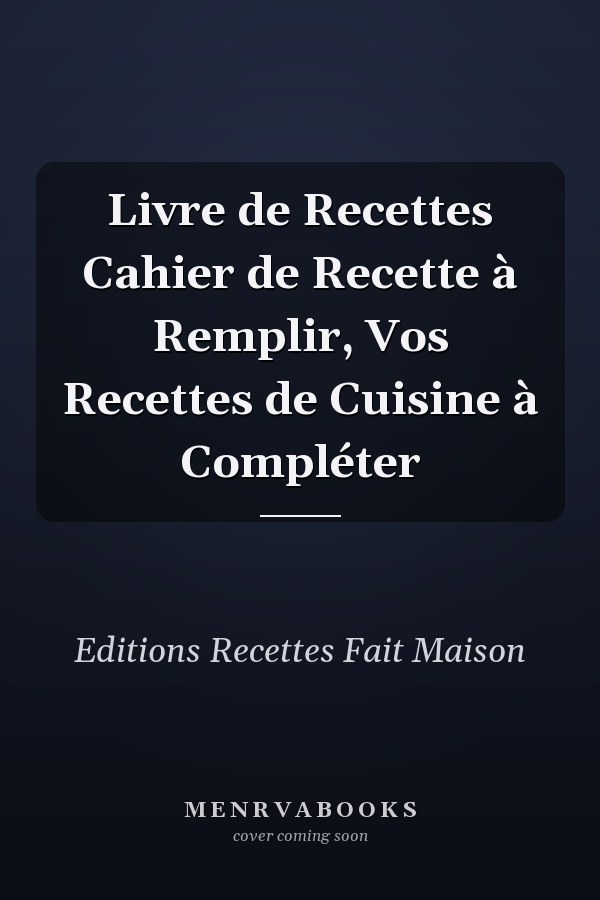 Livre de Recettes Cahier de Recette à Remplir, Vos Recettes de Cuisine à Compléter