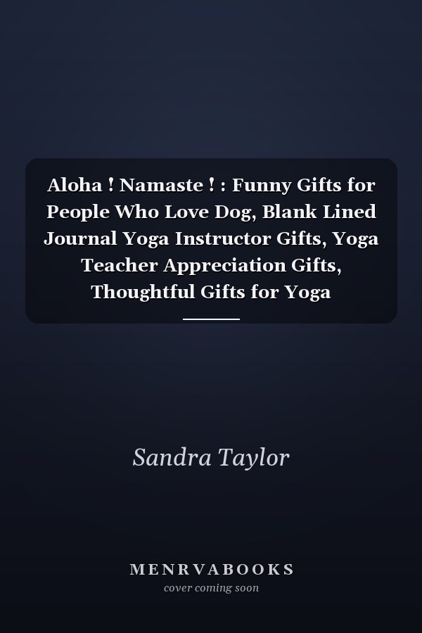 Aloha ! Namaste ! : Funny Gifts for People Who Love Dog, Blank Lined Journal Yoga Instructor Gifts, Yoga Teacher Appreciation Gifts, Thoughtful Gifts for Yoga Instructors, Birthday, Christmas Gift Ideas for Women