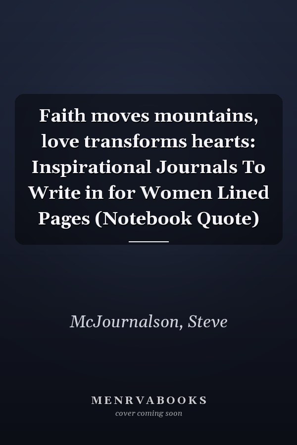 Faith moves mountains, love transforms hearts: Inspirational Journals To Write in for Women Lined Pages (Notebook Quote)
