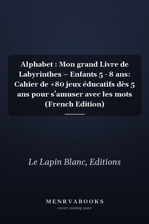 Alphabet : Mon grand Livre de Labyrinthes – Enfants 5 - 8 ans: Cahier de +80 jeux éducatifs dès 5 ans pour s’amuser avec les mots (French Edition)