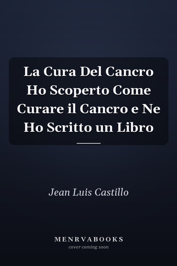 La Cura Del Cancro Ho Scoperto Come Curare il Cancro e Ne Ho Scritto un Libro