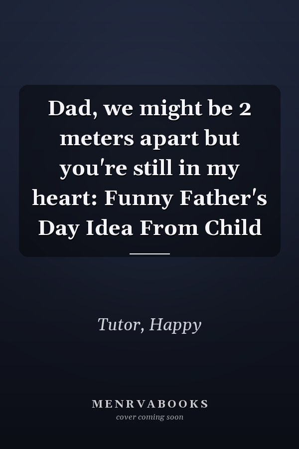 Dad, we might be 2 meters apart but you're still in my heart: Funny Father's Day Idea From Child