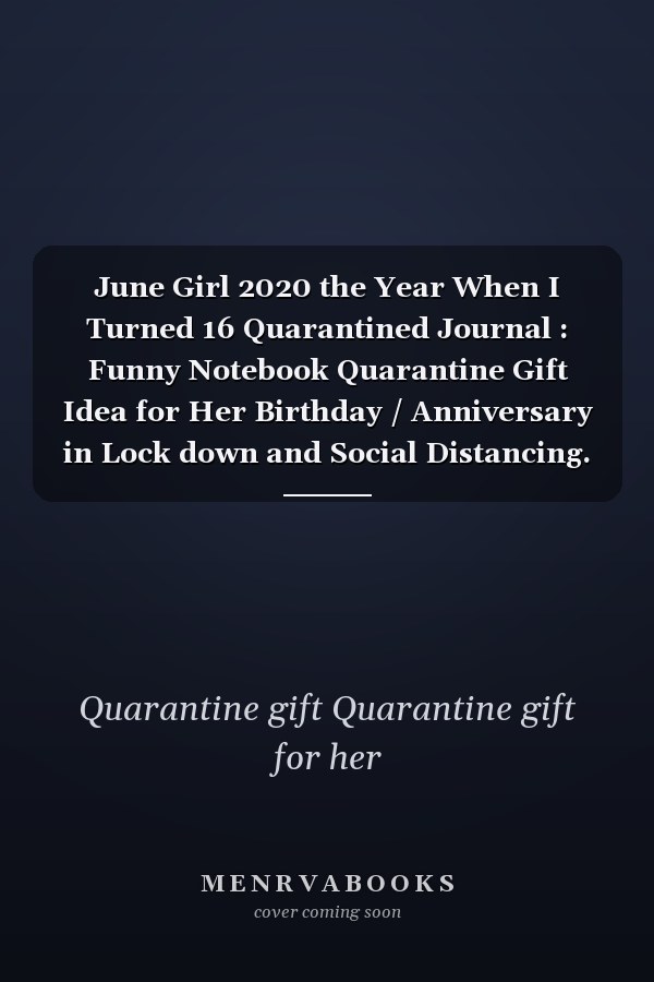 June Girl 2020 the Year When I Turned 16 Quarantined Journal : Funny Notebook Quarantine Gift Idea for Her Birthday / Anniversary in Lock down and Social Distancing. to Write Secrets
