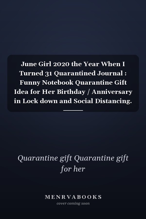 June Girl 2020 the Year When I Turned 31 Quarantined Journal : Funny Notebook Quarantine Gift Idea for Her Birthday / Anniversary in Lock down and Social Distancing. to Write Secrets
