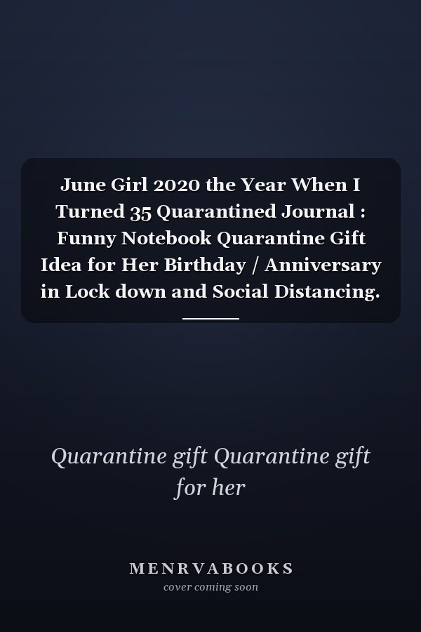 June Girl 2020 the Year When I Turned 35 Quarantined Journal : Funny Notebook Quarantine Gift Idea for Her Birthday / Anniversary in Lock down and Social Distancing. to Write Secrets
