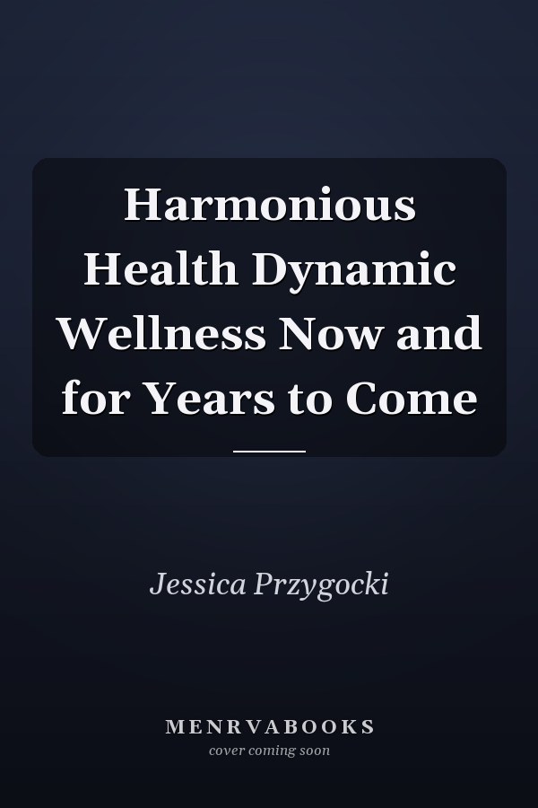Harmonious Health Dynamic Wellness Now and for Years to Come