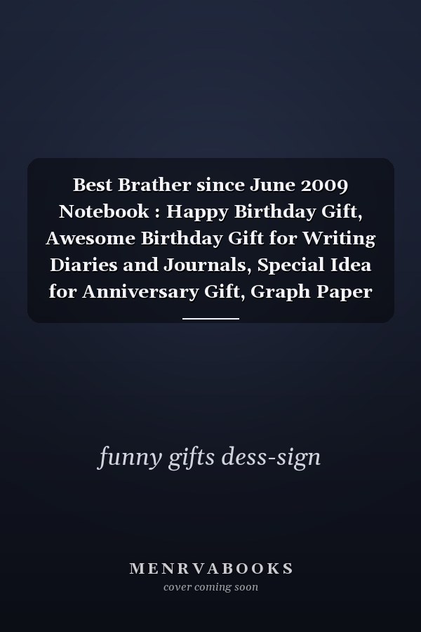 Best Brather since June 2009 Notebook : Happy Birthday Gift, Awesome Birthday Gift for Writing Diaries and Journals, Special Idea for Anniversary Gift, Graph Paper Notebook / Journal (6 X 9 - 120 Pages)