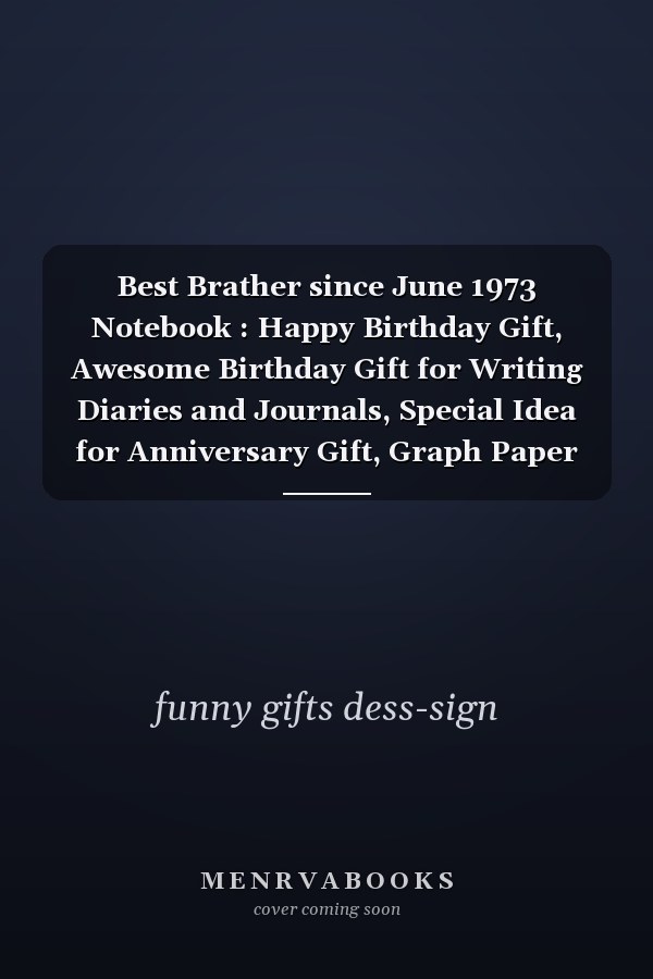 Best Brather since June 1973 Notebook : Happy Birthday Gift, Awesome Birthday Gift for Writing Diaries and Journals, Special Idea for Anniversary Gift, Graph Paper Notebook / Journal (6 X 9 - 120 Pages)