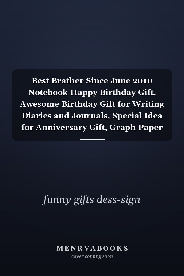 Best Brather Since June 2010 Notebook Happy Birthday Gift, Awesome Birthday Gift for Writing Diaries and Journals, Special Idea for Anniversary Gift, Graph Paper Notebook / Journal (6 X 9 - 120 Pages)