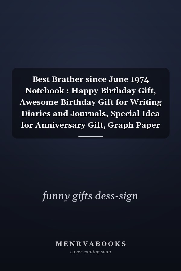 Best Brather since June 1974 Notebook : Happy Birthday Gift, Awesome Birthday Gift for Writing Diaries and Journals, Special Idea for Anniversary Gift, Graph Paper Notebook / Journal (6 X 9 - 120 Pages)