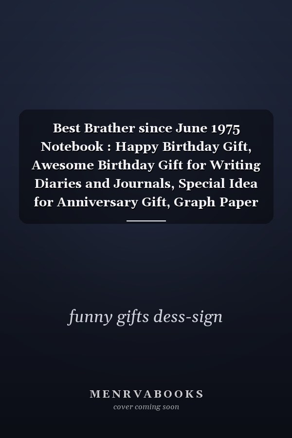 Best Brather since June 1975 Notebook : Happy Birthday Gift, Awesome Birthday Gift for Writing Diaries and Journals, Special Idea for Anniversary Gift, Graph Paper Notebook / Journal (6 X 9 - 120 Pages)