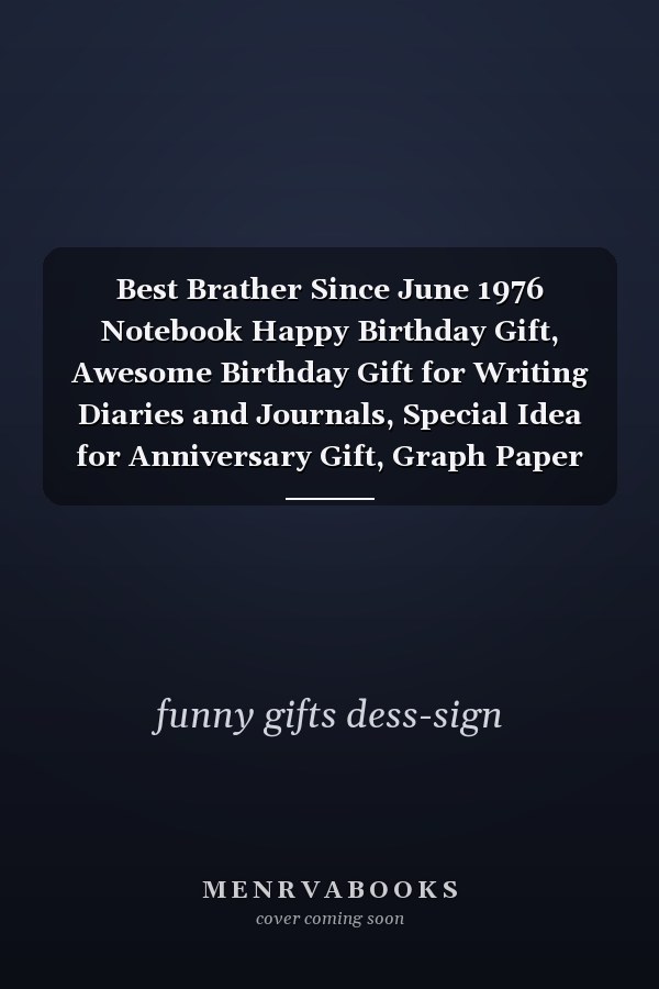 Best Brather Since June 1976 Notebook Happy Birthday Gift, Awesome Birthday Gift for Writing Diaries and Journals, Special Idea for Anniversary Gift, Graph Paper Notebook / Journal (6 X 9 - 120 Pages)