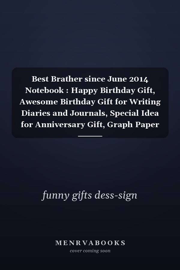 Best Brather since June 2014 Notebook : Happy Birthday Gift, Awesome Birthday Gift for Writing Diaries and Journals, Special Idea for Anniversary Gift, Graph Paper Notebook / Journal (6 X 9 - 120 Pages)