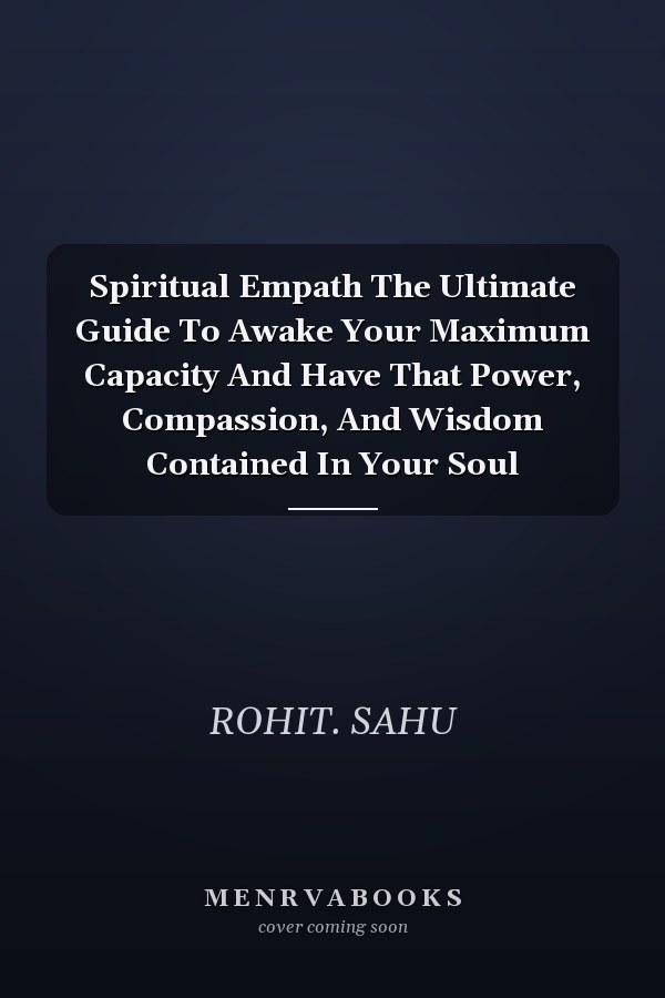 Spiritual Empath The Ultimate Guide To Awake Your Maximum Capacity And Have That Power, Compassion, And Wisdom Contained In Your Soul