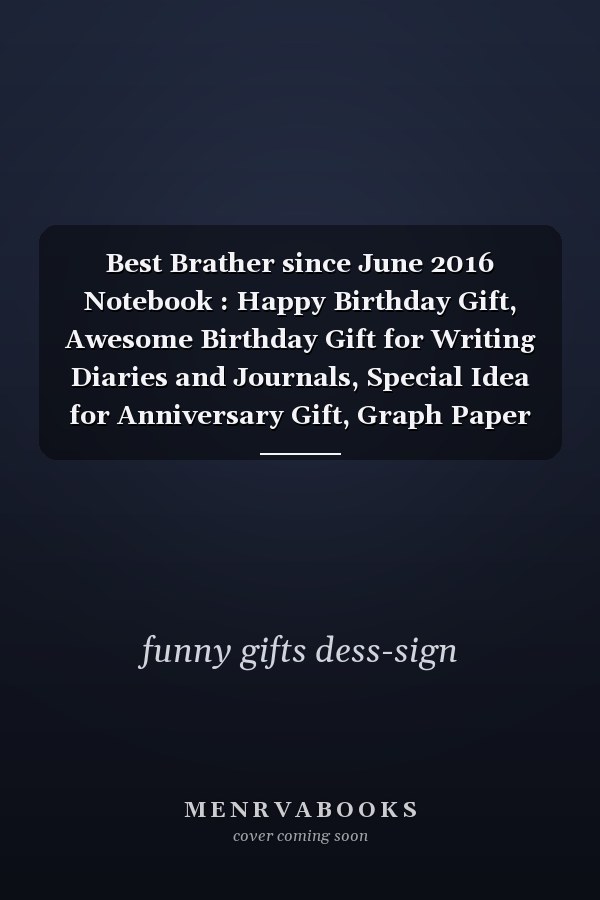 Best Brather since June 2016 Notebook : Happy Birthday Gift, Awesome Birthday Gift for Writing Diaries and Journals, Special Idea for Anniversary Gift, Graph Paper Notebook / Journal (6 X 9 - 120 Pages)