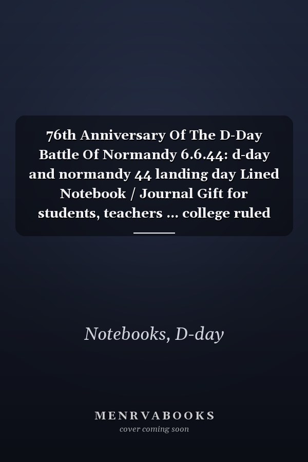 76th Anniversary Of The D-Day Battle Of Normandy 6.6.44: d-day and normandy 44 landing day Lined Notebook / Journal Gift for students, teachers ... college ruled size 6x9 inches, Matte Finish