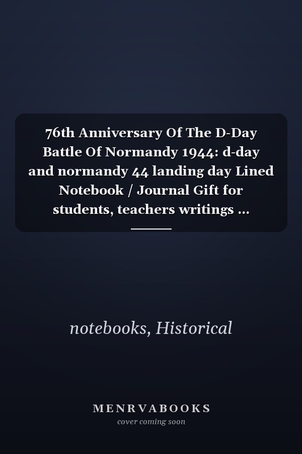 76th Anniversary Of The D-Day Battle Of Normandy 1944: d-day and normandy 44 landing day Lined Notebook / Journal Gift for students, teachers writings ... college ruled size 6x9 inches, Matte Finish