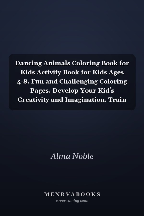 Dancing Animals Coloring Book for Kids Activity Book for Kids Ages 4-8. Fun and Challenging Coloring Pages. Develop Your Kid's Creativity and Imagination. Train Your Kid's Brain