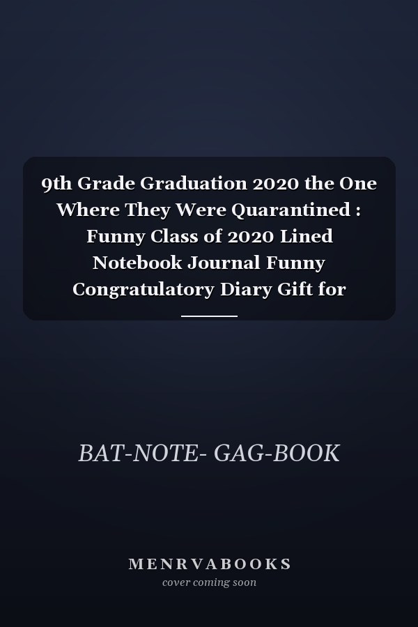 9th Grade Graduation 2020 the One Where They Were Quarantined : Funny Class of 2020 Lined Notebook Journal Funny Congratulatory Diary Gift for Graduate 6x9 Journal /120 Pages for Note