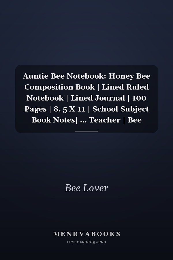 Auntie Bee Notebook: Honey Bee Composition Book | Lined Ruled Notebook | Lined Journal | 100 Pages | 8. 5 X 11 | School Subject Book Notes| ... Teacher | Bee Composition Notebook