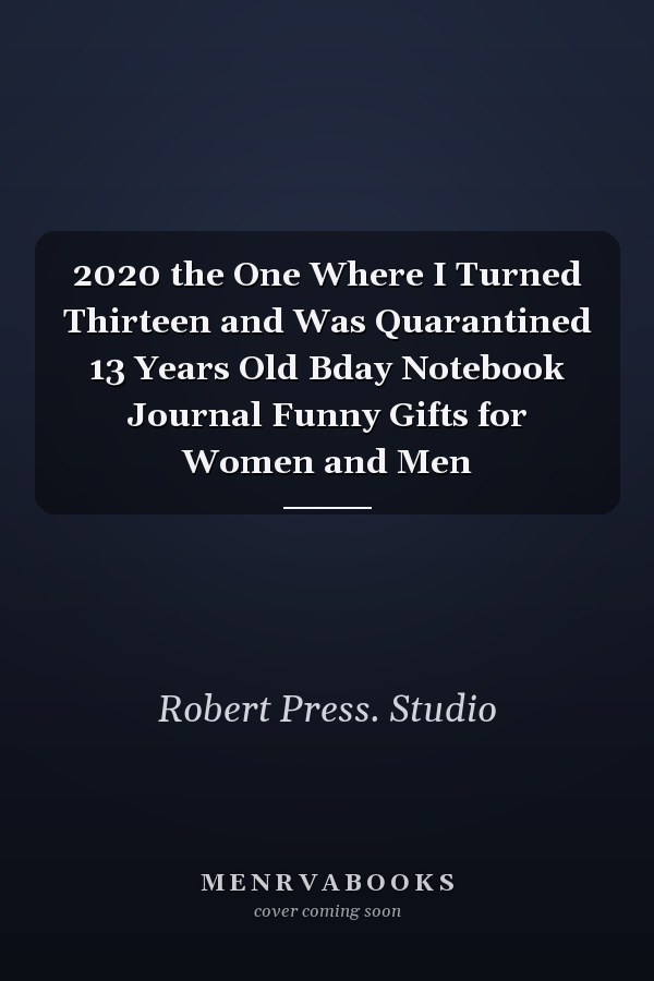 2020 the One Where I Turned Thirteen and Was Quarantined 13 Years Old Bday Notebook Journal Funny Gifts for Women and Men