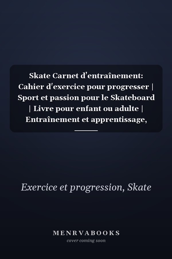 Skate Carnet d’entraînement: Cahier d'exercice pour progresser | Sport et passion pour le Skateboard | Livre pour enfant ou adulte | Entraînement et apprentissage, cahier de sport | (French Edition)
