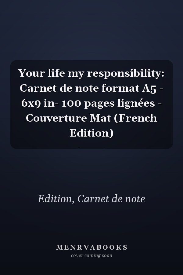 Your life my responsibility: Carnet de note format A5 - 6x9 in- 100 pages lignées - Couverture Mat (French Edition)