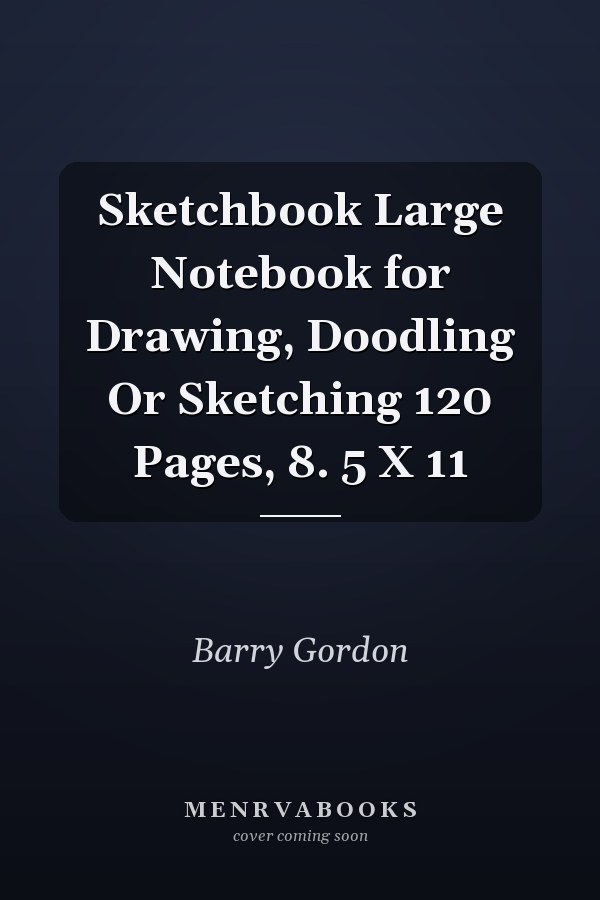 Sketchbook Large Notebook for Drawing, Doodling Or Sketching 120 Pages, 8. 5 X 11