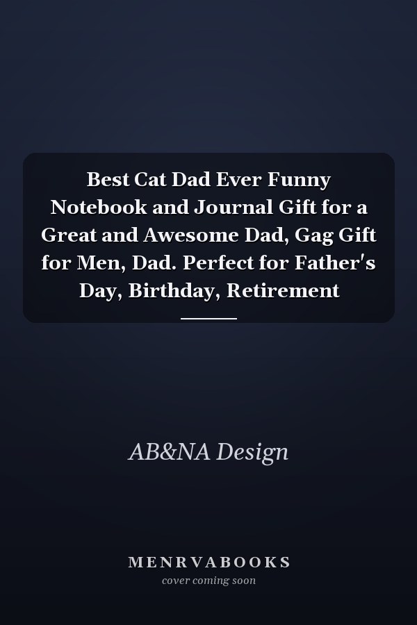Best Cat Dad Ever Funny Notebook and Journal Gift for a Great and Awesome Dad, Gag Gift for Men, Dad. Perfect for Father's Day, Birthday, Retirement