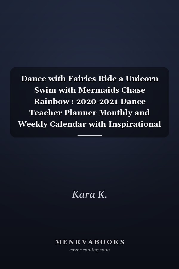 Dance with Fairies Ride a Unicorn Swim with Mermaids Chase Rainbow : 2020-2021 Dance Teacher Planner Monthly and Weekly Calendar with Inspirational Quotes Dated Agenda Organizer (August 2020 - July 2021)