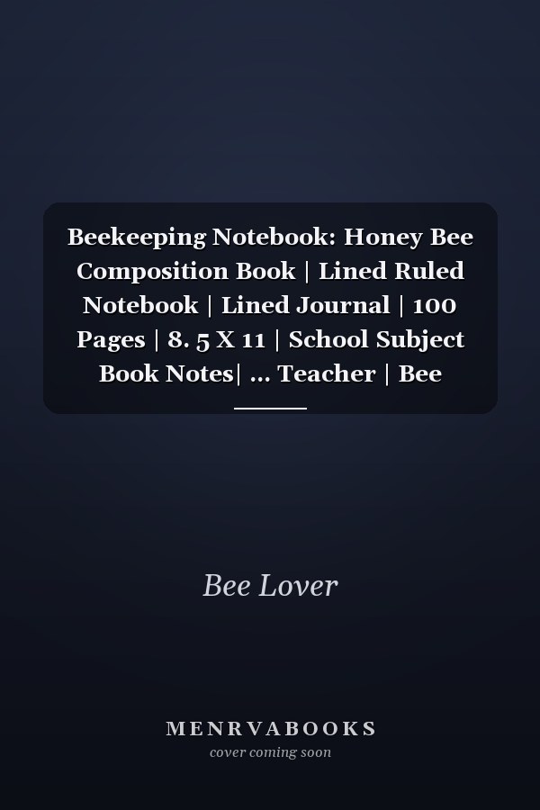 Beekeeping Notebook: Honey Bee Composition Book | Lined Ruled Notebook | Lined Journal | 100 Pages | 8. 5 X 11 | School Subject Book Notes| ... Teacher | Bee Composition Notebook