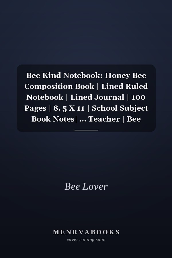 Bee Kind Notebook: Honey Bee Composition Book | Lined Ruled Notebook | Lined Journal | 100 Pages | 8. 5 X 11 | School Subject Book Notes| ... Teacher | Bee Composition Notebook
