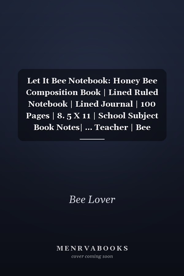 Let It Bee Notebook: Honey Bee Composition Book | Lined Ruled Notebook | Lined Journal | 100 Pages | 8. 5 X 11 | School Subject Book Notes| ... Teacher | Bee Composition Notebook