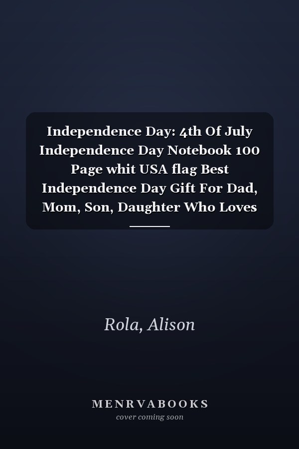 Independence Day: 4th Of July Independence Day Notebook 100 Page whit USA flag Best Independence Day Gift For Dad, Mom, Son, Daughter Who Loves The Country