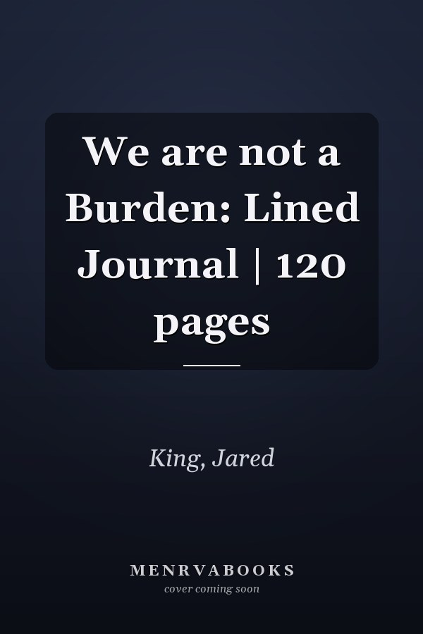 We are not a Burden: Lined Journal | 120 pages