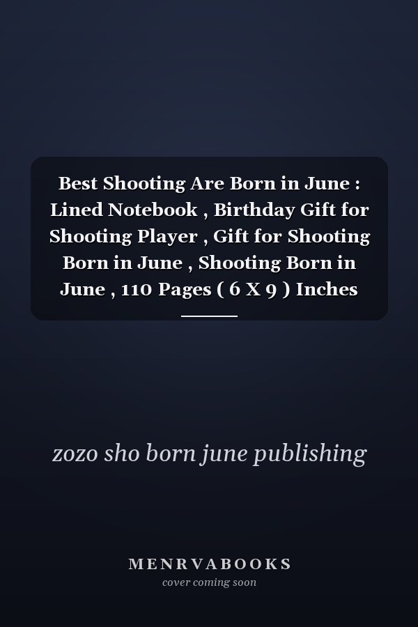 Best Shooting Are Born in June : Lined Notebook , Birthday Gift for Shooting Player , Gift for Shooting Born in June , Shooting Born in June , 110 Pages ( 6 X 9 ) Inches