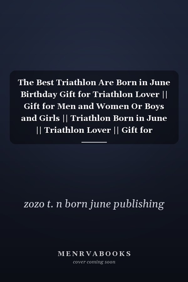 The Best Triathlon Are Born in June Birthday Gift for Triathlon Lover || Gift for Men and Women Or Boys and Girls || Triathlon Born in June || Triathlon Lover || Gift for Triathlon || Awesome Born in June || 110 Pages 6 X 9