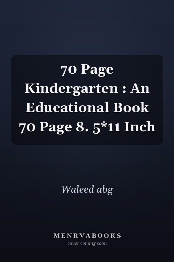 70 Page Kindergarten : An Educational Book 70 Page 8. 5*11 Inch