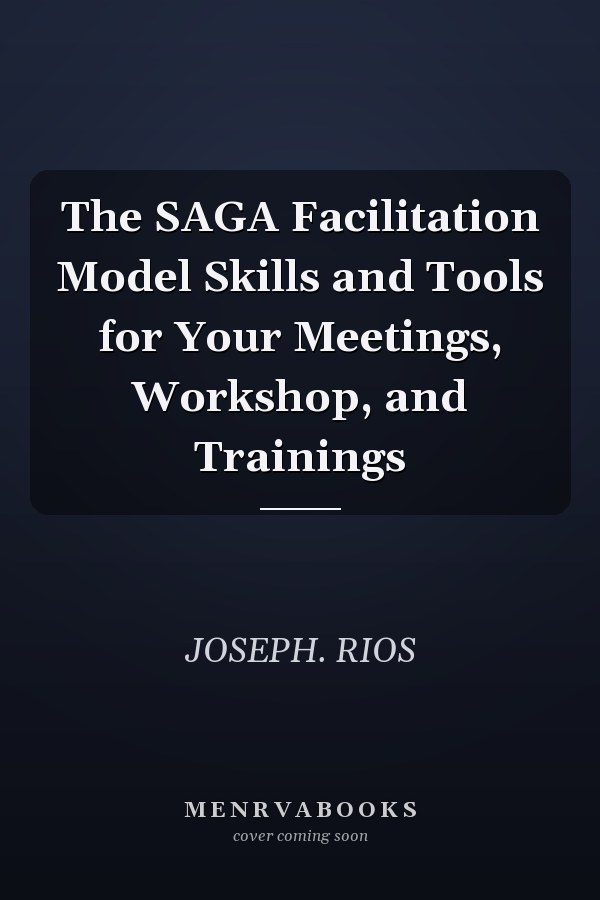 The SAGA Facilitation Model Skills and Tools for Your Meetings, Workshop, and Trainings