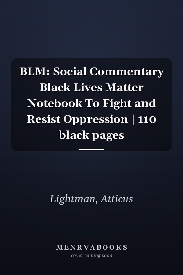 BLM: Social Commentary Black Lives Matter Notebook To Fight and Resist Oppression | 110 black pages