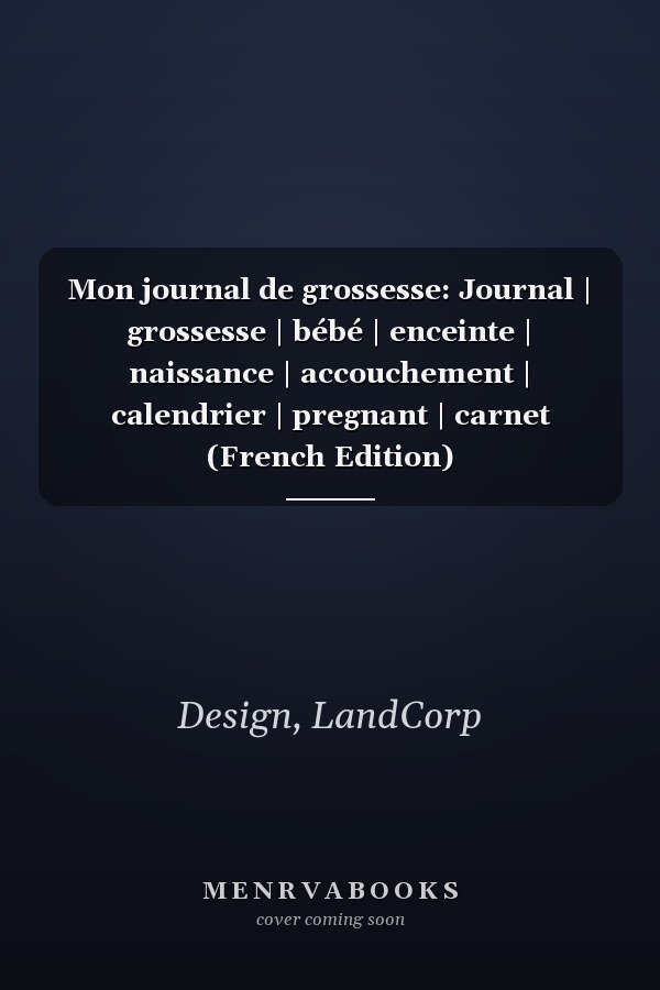 Mon journal de grossesse: Journal | grossesse | bébé | enceinte | naissance | accouchement | calendrier | pregnant | carnet (French Edition)